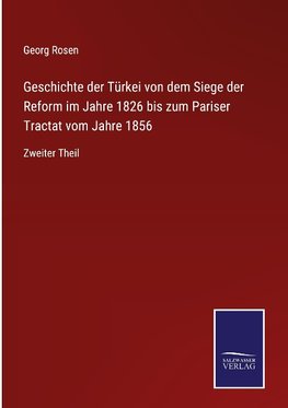 Geschichte der Türkei von dem Siege der Reform im Jahre 1826 bis zum Pariser Tractat vom Jahre 1856