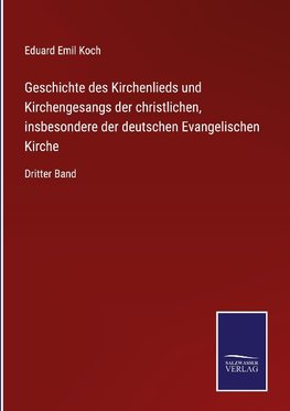 Geschichte des Kirchenlieds und Kirchengesangs der christlichen, insbesondere der deutschen Evangelischen Kirche