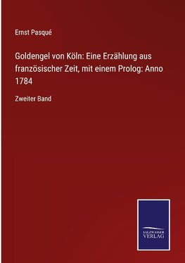 Goldengel von Köln: Eine Erzählung aus französischer Zeit, mit einem Prolog: Anno 1784