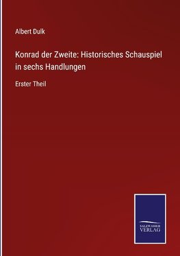 Konrad der Zweite: Historisches Schauspiel in sechs Handlungen