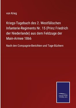 Kriegs-Tagebuch des 2. Westfälischen Infanterie-Regiments Nr. 15 (Prinz Friedrich der Niederlande) aus dem Feldzuge der Main-Armee 1866