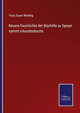 Neuere Geschichte der Bischöfe zu Speyer sammt Urkundenbuche