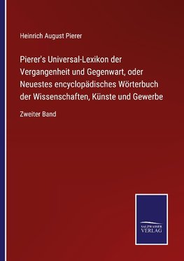 Pierer's Universal-Lexikon der Vergangenheit und Gegenwart, oder Neuestes encyclopädisches Wörterbuch der Wissenschaften, Künste und Gewerbe