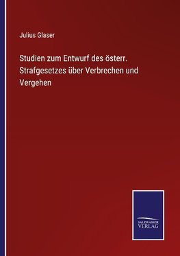 Studien zum Entwurf des österr. Strafgesetzes über Verbrechen und Vergehen