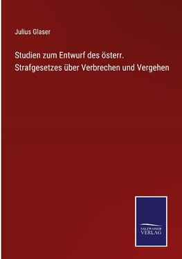 Studien zum Entwurf des österr. Strafgesetzes über Verbrechen und Vergehen