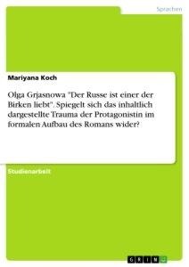 Olga Grjasnowa "Der Russe ist einer der Birken liebt". Spiegelt sich das inhaltlich dargestellte Trauma der Protagonistin im formalen Aufbau des Romans wider?