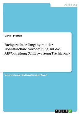 Fachgerechter Umgang mit der Bohrmaschine. Vorbereitung auf die AEVO-Prüfung (Unterweisung Tischler/in)