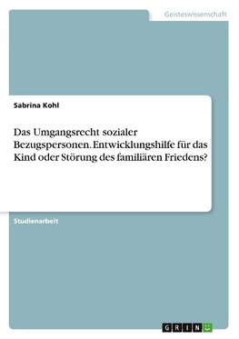 Das Umgangsrecht sozialer Bezugspersonen. Entwicklungshilfe für das Kind oder Störung des familiären Friedens?