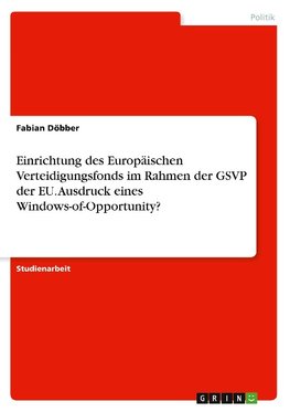 Einrichtung des Europäischen Verteidigungsfonds im Rahmen der GSVP der EU. Ausdruck eines Windows-of-Opportunity?