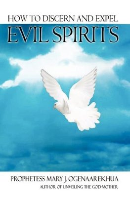 How To Discern and Expel Evil Spirits