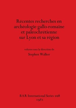 Récentes recherches en archéologie gallo-romaine et paléochrétienne sur Lyon et sa région