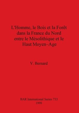 L'Homme, le Bois et la Forêt dans la France du Nord entre le Mésolithique et le Haut Moyen-Age