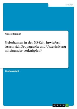 Melodramen in der NS-Zeit. Inwiefern lassen sich Propaganda und Unterhaltung miteinander verknüpfen?