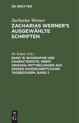 Zacharias Werner's ausgewählte Schriften, Band 15, Biographie und Characteristik, nebst Original-Mittheilungen aus dessen handschriftlichen Tagebüchern, Band 2