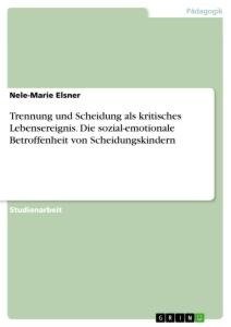 Trennung und Scheidung als kritisches Lebensereignis. Die sozial-emotionale Betroffenheit von Scheidungskindern