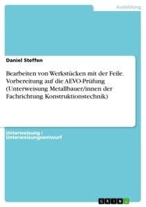 Bearbeiten von Werkstücken mit der Feile. Vorbereitung auf die AEVO-Prüfung (Unterweisung Metallbauer/innen der Fachrichtung Konstruktionstechnik)