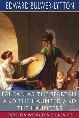 Pausanias, the Spartan, and The Haunted and the Haunters (Esprios Classics)