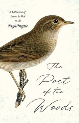 The Poet of the Woods - A Collection of Poems in Ode to the Nightingale