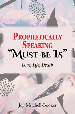 Prophetically Speaking "Must be Is"