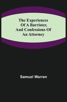 The Experiences of a Barrister, and Confessions of an Attorney