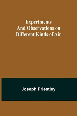 Experiments and Observations on Different Kinds of Air