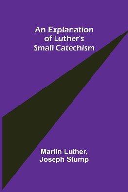 An Explanation of Luther's Small Catechism