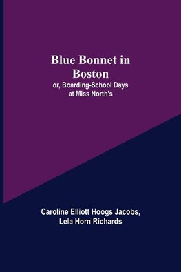 Blue Bonnet in Boston; or, Boarding-School Days at Miss North's