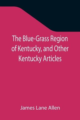 The Blue-Grass Region of Kentucky, and Other Kentucky Articles