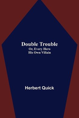 Double Trouble; Or, Every Hero His Own Villain