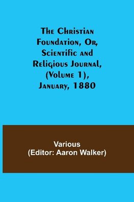 The Christian Foundation, Or, Scientific and Religious Journal, (Volume 1), January, 1880