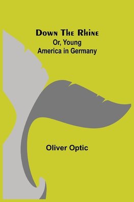 Down the Rhine; Or, Young America in Germany