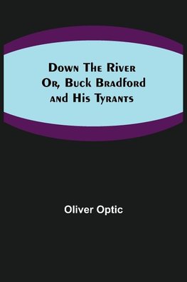 Down the River; Or, Buck Bradford and His Tyrants