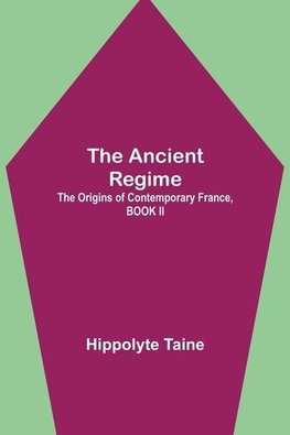 The Ancient Regime; The Origins of Contemporary France, BOOK II