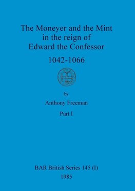 The Moneyer and the Mint in the reign of Edward the Confessor 1042-1066, Part i