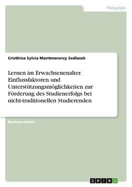 Lernen im Erwachsenenalter. Einflussfaktoren und Unterstützungsmöglichkeiten zur Förderung des Studienerfolgs bei nicht-traditionellen Studierenden