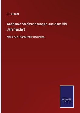 Aachener Stadtrechnungen aus dem XIV. Jahrhundert