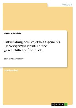 Entwicklung des Projektmanagements. Derzeitiger Wissensstand und geschichtlicher Überblick