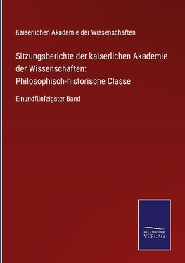 Sitzungsberichte der kaiserlichen Akademie der Wissenschaften: Philosophisch-historische Classe