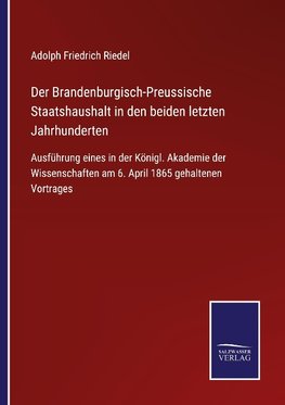 Der Brandenburgisch-Preussische Staatshaushalt in den beiden letzten Jahrhunderten