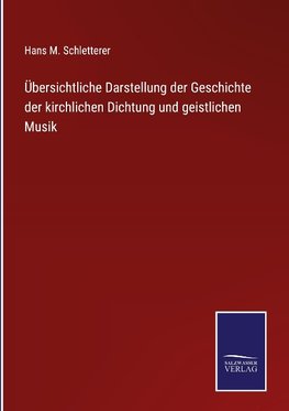 Übersichtliche Darstellung der Geschichte der kirchlichen Dichtung und geistlichen Musik