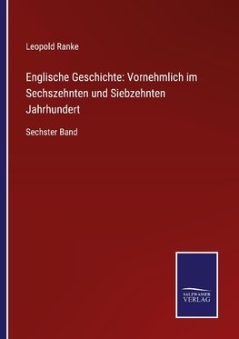 Englische Geschichte: Vornehmlich im Sechszehnten und Siebzehnten Jahrhundert