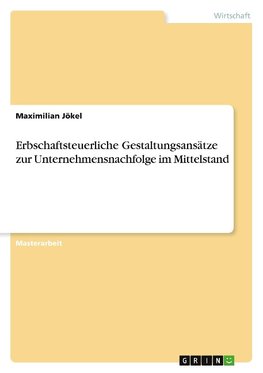 Erbschaftsteuerliche Gestaltungsansätze zur Unternehmensnachfolge im Mittelstand