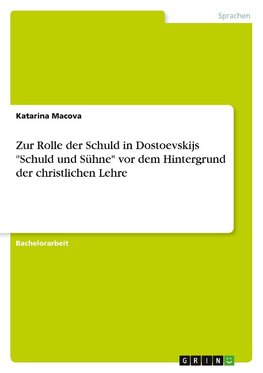 Zur Rolle der Schuld in Dostoevskijs "Schuld und Sühne" vor dem Hintergrund der christlichen Lehre