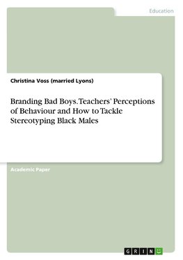 Branding Bad Boys. Teachers' Perceptions of Behaviour and How to Tackle Stereotyping Black Males