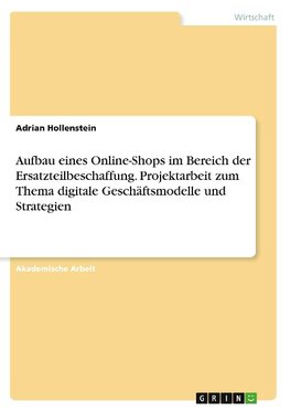 Aufbau eines Online-Shops im Bereich der Ersatzteilbeschaffung. Projektarbeit zum Thema digitale Geschäftsmodelle und Strategien