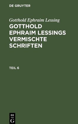 Gotthold Ephraim Lessings Vermischte Schriften, Teil 6, Gotthold Ephraim Lessings Vermischte Schriften Teil 6