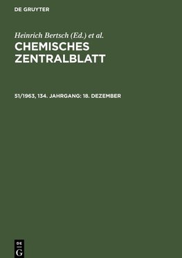 Chemisches Zentralblatt, 51/1963, 134. Jahrgang, 18. Dezember