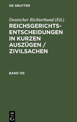 Reichsgerichts-Entscheidungen in kurzen Auszügen / Zivilsachen, Band 125, Reichsgerichts-Entscheidungen in kurzen Auszügen / Zivilsachen Band 125