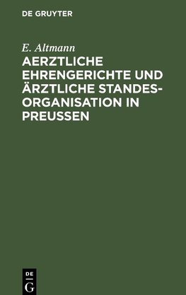 Aerztliche Ehrengerichte und ärztliche Standesorganisation in Preußen