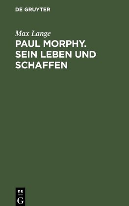 Paul Morphy. Sein Leben und Schaffen